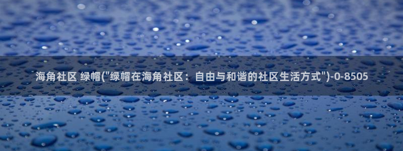 谁知道海角社区客服：海角社区 绿帽(\